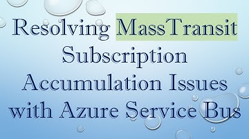 Resolving MassTransit Subscription Accumulation Issues with Azure Service Bus