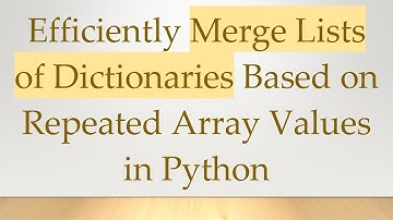 Efficiently Merge Lists of Dictionaries Based on Repeated Array Values in Python