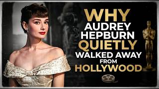 WHY AUDREY HEPBURN QUIETLY WALKED AWAY FROM HOLLYWOOD