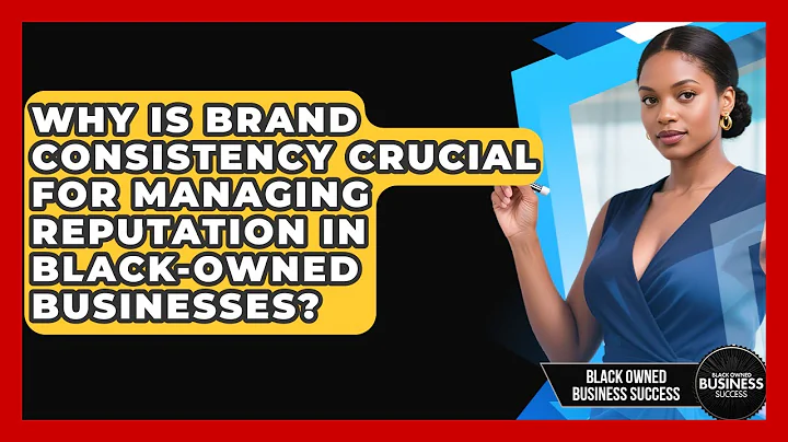Why Is Brand Consistency Crucial For Managing Reputation In Black-owned Businesses?
