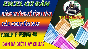 THỰC HÀNH EXCEL CƠ BẢN- Bảng theo dõi tình hình các chuyến bay- VLOOKUP,IF,WEEKDAY,OR -TRÙM EXCEL