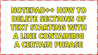 Notepad++ How to delete sections of text starting with a line containing a certain phrase