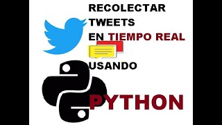 Recolectar Tweets (Tuits) en tiempo real usando Python. Explicado Fácilmente