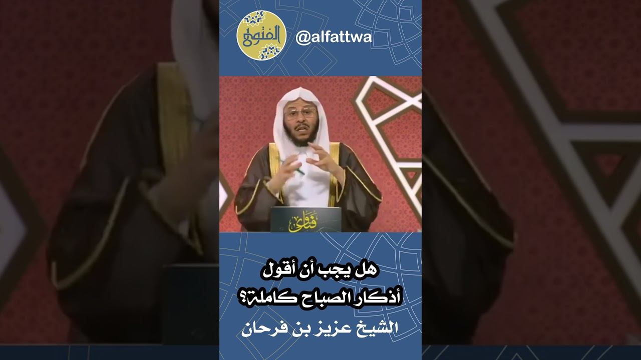 هل يجب أن أقول أذكار الصباح كاملة؟ | الشيخ عزيز بن فرحان