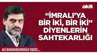 Yeni Akit - Ali Karahasanoğlu İmralıya Bir Iki, Bir Iki Diyenlerin Sahtekarlığı