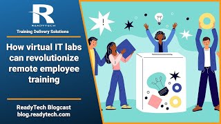 ReadyTech Blogcast - How virtual it labs can revolutionize remote employee training