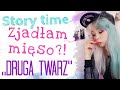 ZJADŁAM MIĘSO PO 19 LATACH!? STORY TIME "DRUGA TWARZ"