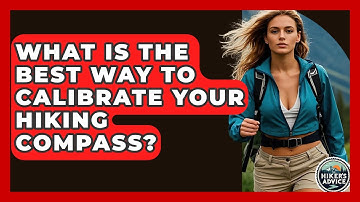 What Is The Best Way To Calibrate Your Hiking Compass? - The Hiker