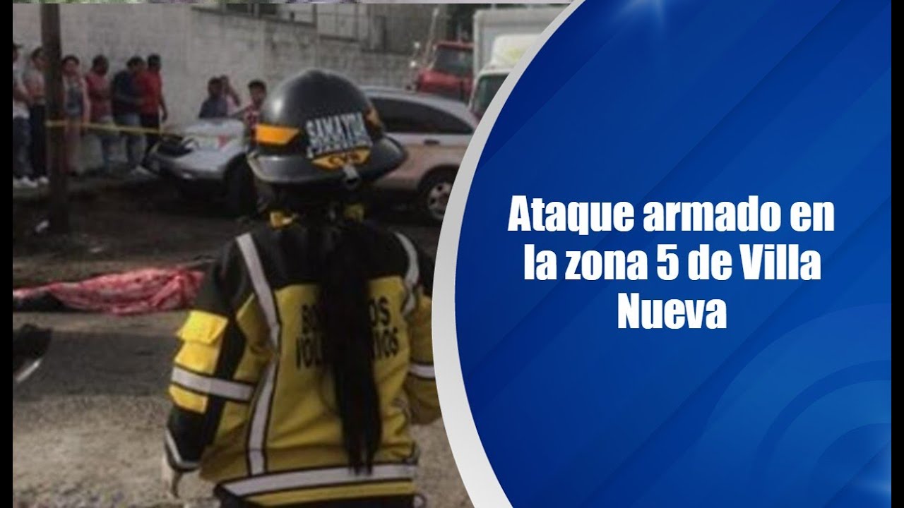 Ataque armado en la zona 5 de Villa Nueva - YouTube