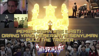 PEMBAHASAN ULTRAMAN TRIGGER EPISODE 25 (LAST) : ORANG YANG MEMERCAYAI SENYUMAN ~ PULL THE TRIGGER ~