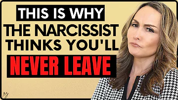 Why the Narcissist Doesn’t Believe You Will Ever Leave