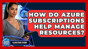 How Do Azure Subscriptions Help Manage Resources? - Cloud Stack Studio