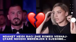 Ndahet Heidi Baci dhe Romeo Veshaj- Çfarë ndodhi mbrëmjen e djeshme…