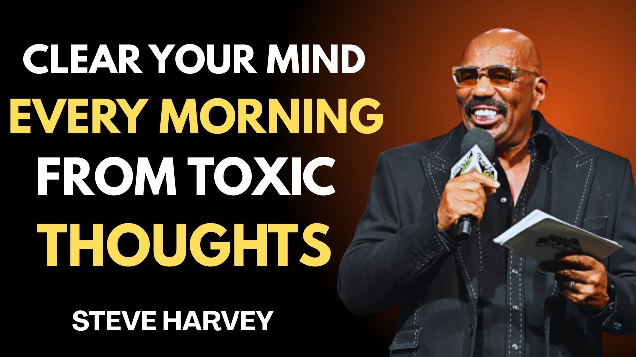 CLEAR YOUR MIND FROM TOXIC THOUGHTS | Steve Harvey Motivation