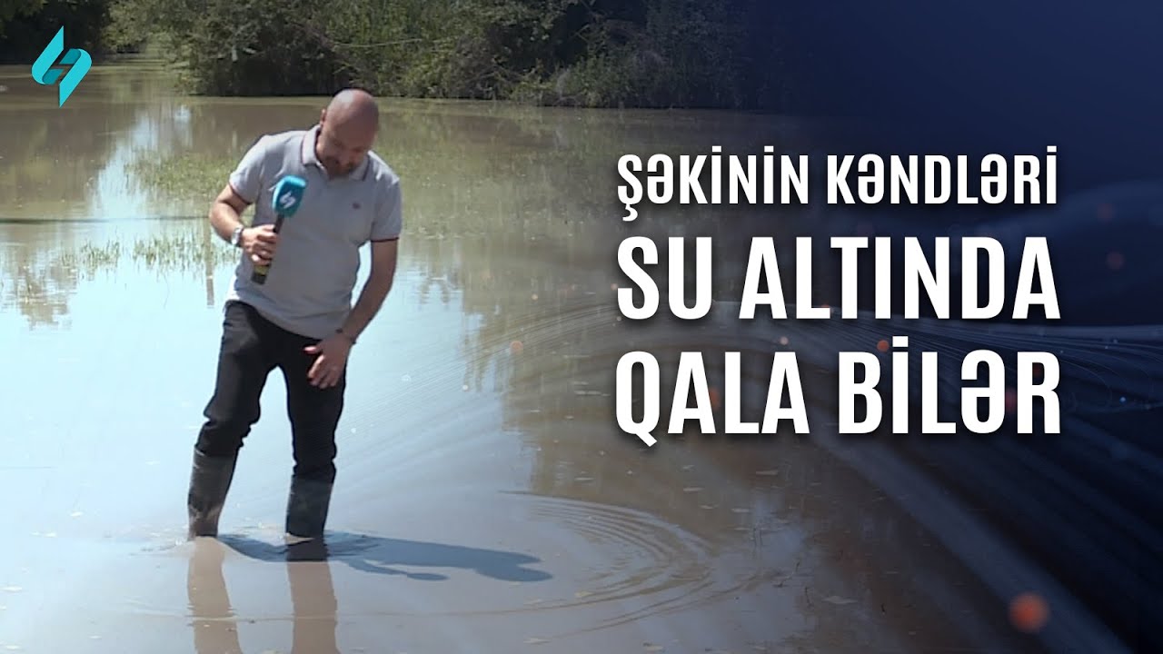 Şəkinin kəndləri su altında qala bilər | Kanal S Xəbər