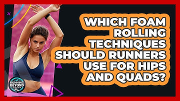 Which Foam Rolling Techniques Should Runners Use For Hips And Quads? - Running Beyond Limits