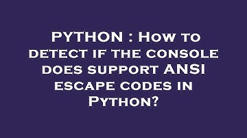 PYTHON : How to detect if the console does support ANSI escape codes in Python?