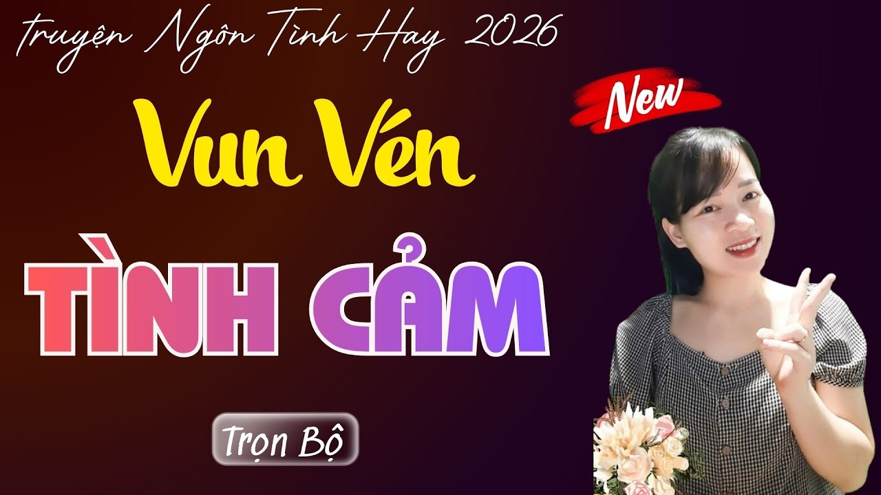 TRUYỆN NGÔN TÌNH: VUN VÉN TÌNH CẢM | MC THÙY MAI DIỄN ĐỌC TRUYỆN MỚI 2026.