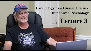 Psychology as a Human Science: Humanistic Psychology, Lecture 3