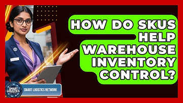 How Do SKUs Help Warehouse Inventory Control? - Smart Logistics Network