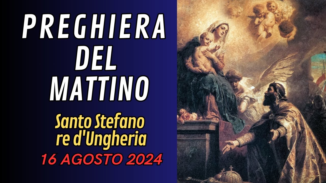 Preghiera del mattino: 16 Agosto - Santo Stefano, re d'Ungheria - YouTube