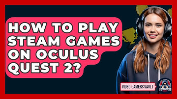 How To Play Steam Games On Oculus Quest 2? - Video Gamers Vault