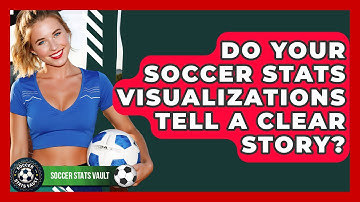Do Your Soccer Stats Visualizations Tell A Clear Story? - Soccer Stats Vault