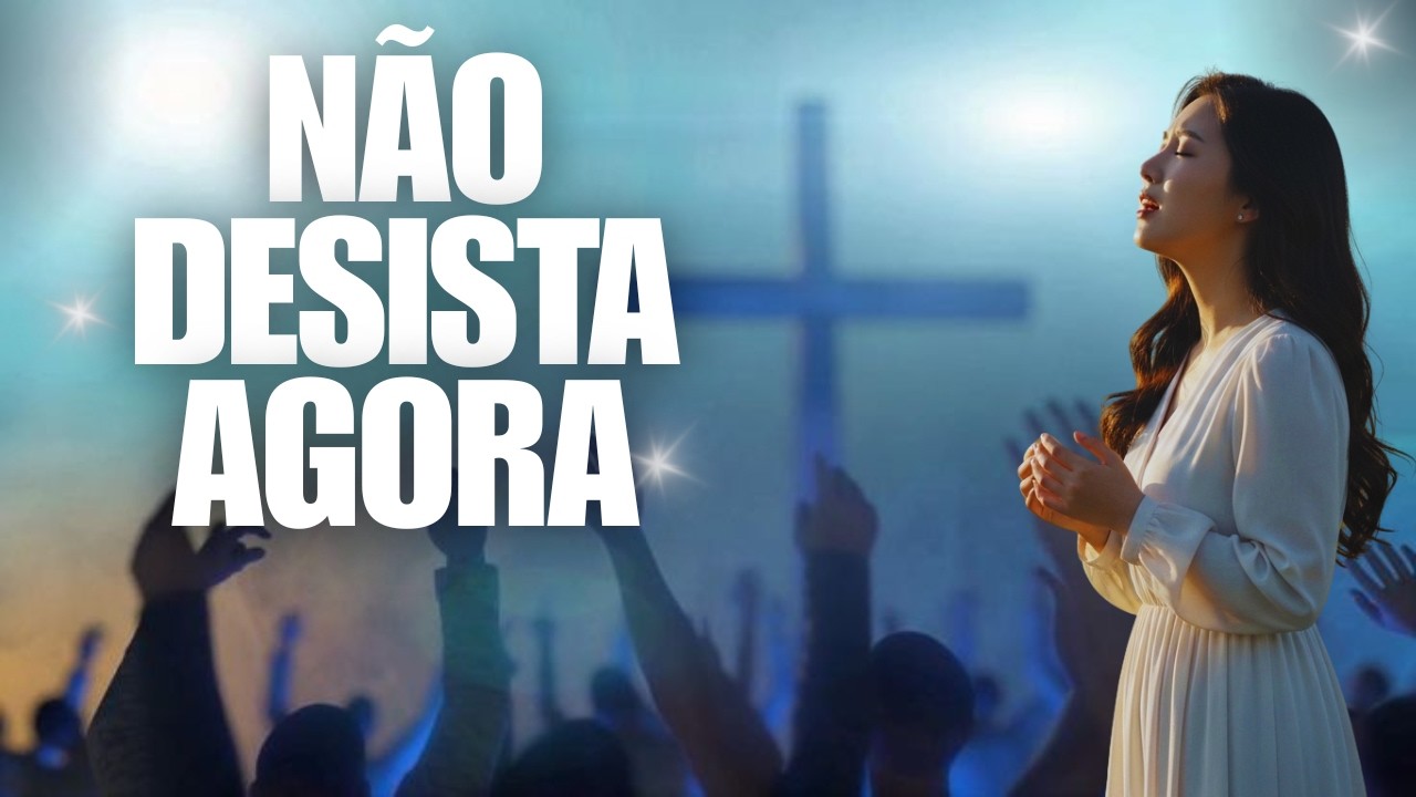 🎵 NÃO DESISTA AGORA