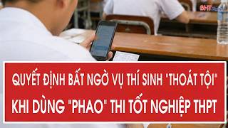Quyết định bất ngờ vụ thí sinh “thoát tội” khi dùng phao thi tốt nghiệp THPT