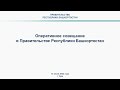 Оперативное совещание в Правительстве Республики Башкортостан: прямая трансляция 18 июля 2022 года