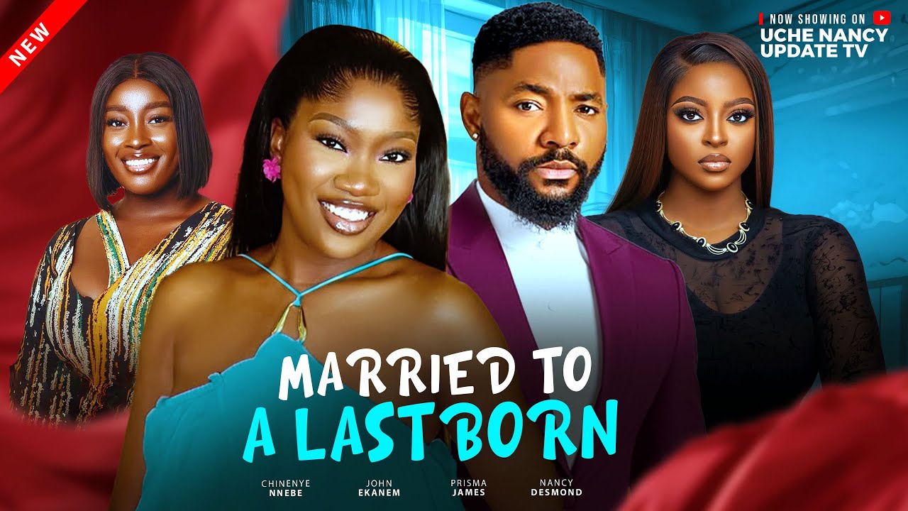 MARRIED TO A LAST BORN;  CHINENYE NNEBE, JOHN EKANEM, PRISMA JAMES, NANCY DESMOND 2025