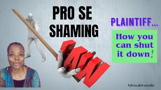 PRO SE LEGAL SHAMING. PLAINTIFF HOW YOU CAN SHUT IT DOWN! BE BRAVE! BE PROACTIVE!