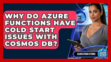 Why Do Azure Functions Have Cold Start Issues With Cosmos DB? - Cloud Stack Studio