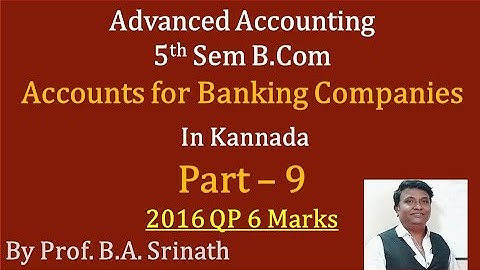 Accounts for Banking Companies in Kannada PART 9 B.Com 2016 Q.P for 7 Marks (By Srinath Sir)