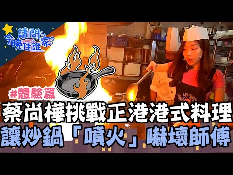 蔡尚樺挑戰正港港式料理！賣力料裡竟讓炒鍋「噴火」嚇壞師傅！【請問 今晚住誰家】體驗篇 20230417 EP731 Part3 竇智孔 黃鐙輝