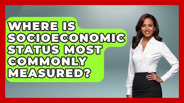 Where Is Socioeconomic Status Most Commonly Measured? | Demographic Data Answers News