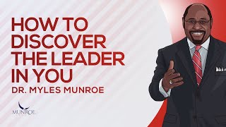 How To Discover The Leader in You | Dr. Myles Munroe