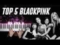 TOP 5 BLACKPINK SONGS ON PIANO