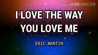 I LOVE THE WAY YOU LOVE ME ( LYRICS ) - ERIC MARTIN