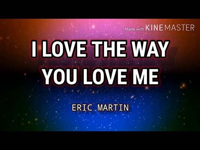 I LOVE THE WAY YOU LOVE ME ( LYRICS ) - ERIC MARTIN class=