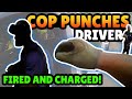 Cop Punches and Chokes Man - FIRED and CHARGED!