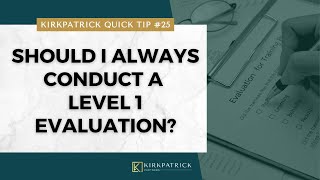 Kirkpatrick Quick Tip #25: Should I Always Conduct a Level 1 Evaluation?