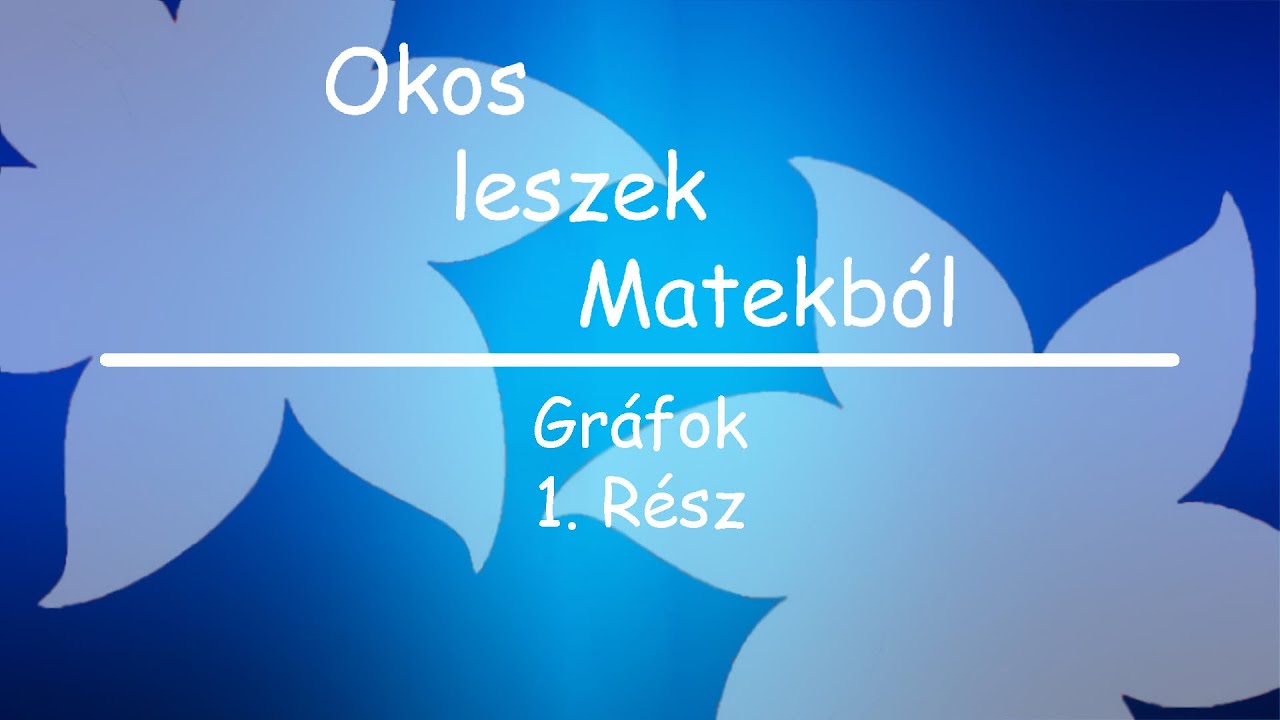 Okos leszek Matekból: Gráfok 1. Rész