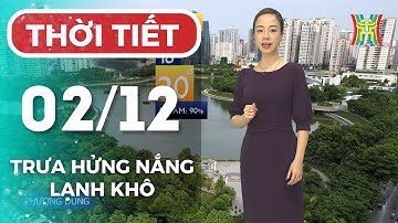 Dự báo thời tiết Hà Nội chiều và tối nay 02/12/2025 | Hà Nội trưa chiều nắng ấm, tối đêm lạnh
