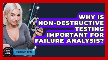 Why Is Non-destructive Testing Important For Failure Analysis? - How Things Break