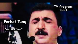 Ferhat Tunç- Vur Ben Ölem (TV Program 2001)