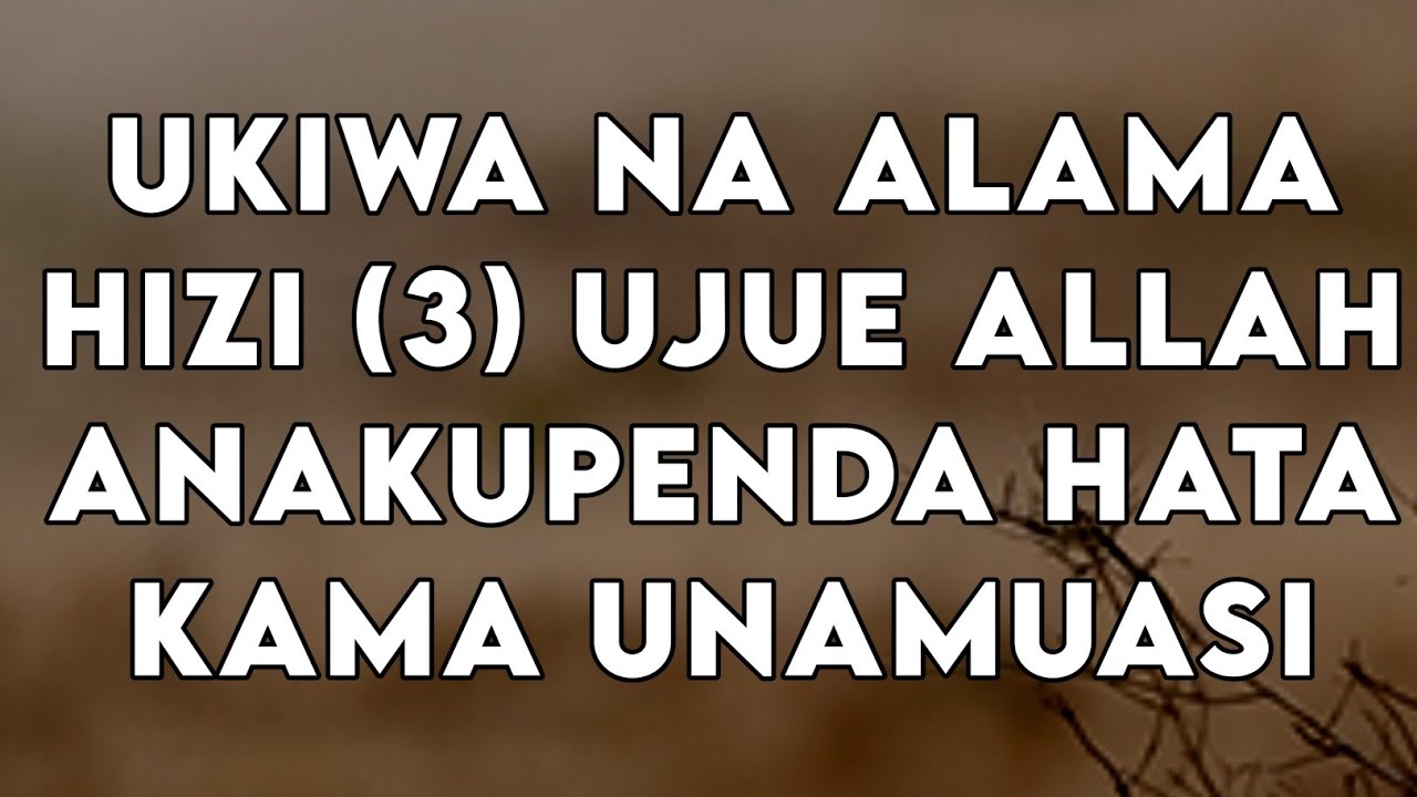 UKIWA NA ALAMA HIZI (3) UJUE ALLAH ANAKUPENDA HATA KAMA UNAMUSI