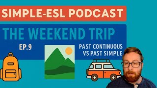 Simple-ESL Podcast Ep. 9 | The Weekend Trip - Past Continuous vs. Past Simple