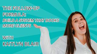 The Follow-Up Formula: Build a System That Books More Clients with Kaitlyn Blair