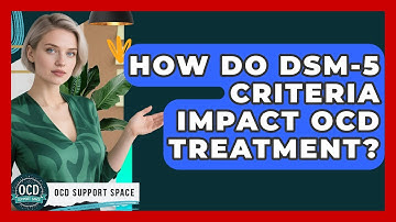 How Do DSM-5 Criteria Impact OCD Treatment? - OCD Support Space